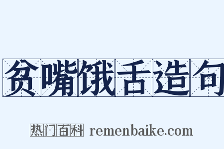 贫嘴饿舌造句是什么意思的图片